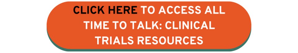Orange button that says click here to access all of the Time to Talk Clinical Trials resources